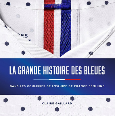 Livre - "La GRANDE HISTOIRE DES BLEUES", les coulisses de l'histoire de la sélection